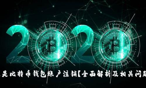  什么是比特币钱包账户注销？全面解析及相关问题解答